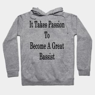 It Takes Passion To Become A Great Bassist Hoodie
